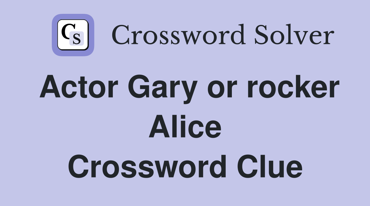 Actor Gary or rocker Alice Crossword Clue