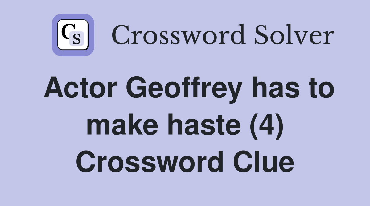 Actor Geoffrey has to make haste (4) Crossword Clue