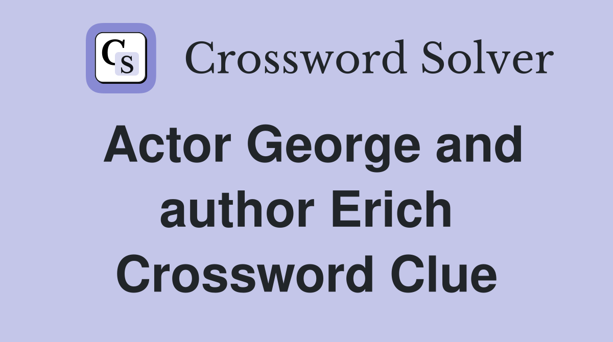Actor George and author Erich Crossword Clue