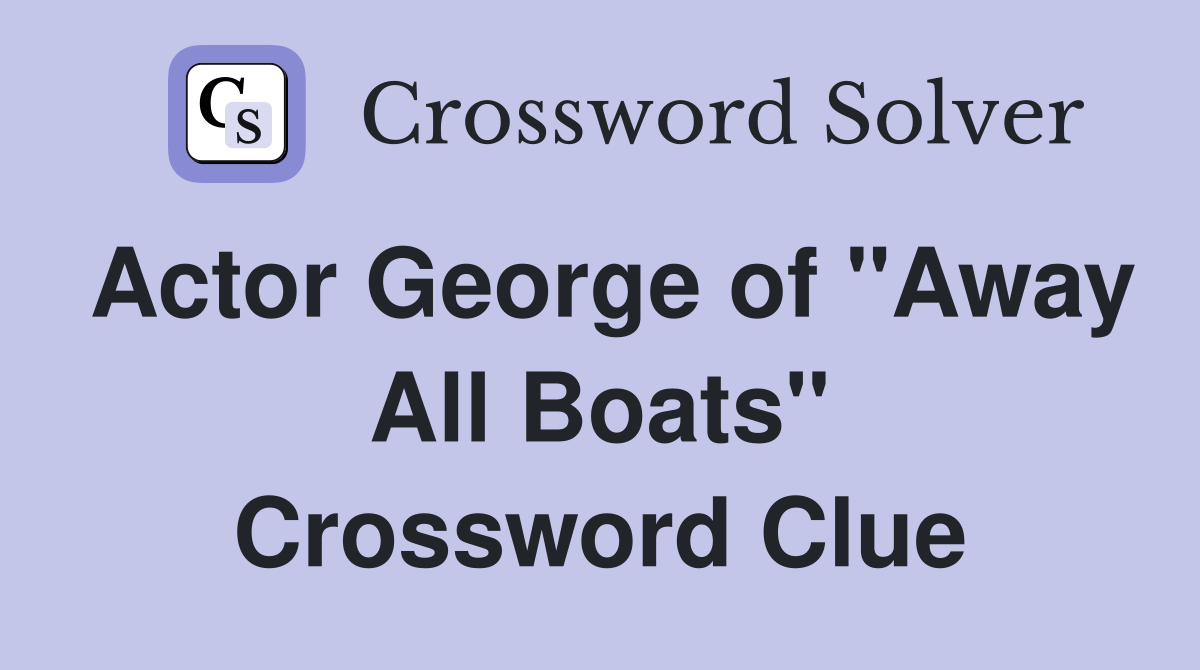 Actor George of "Away All Boats" Crossword Clue