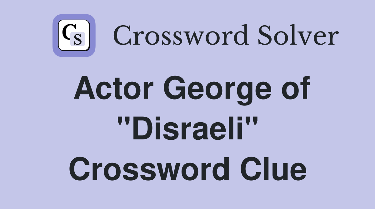 Actor George of "Disraeli" Crossword Clue
