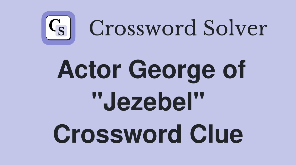 Actor George of "Jezebel" Crossword Clue