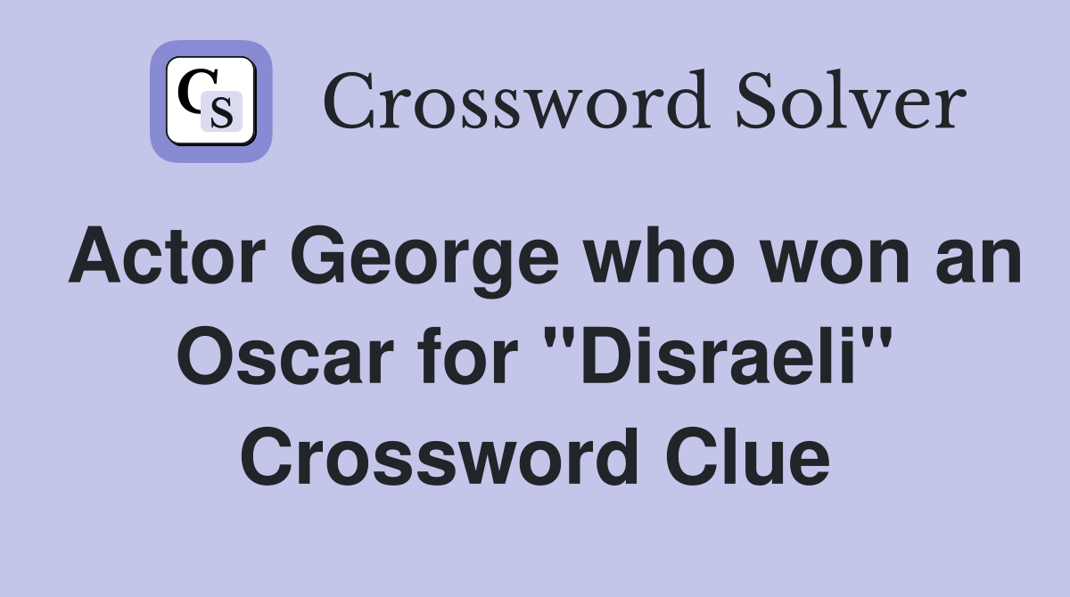 Actor George who won an Oscar for "Disraeli" Crossword Clue