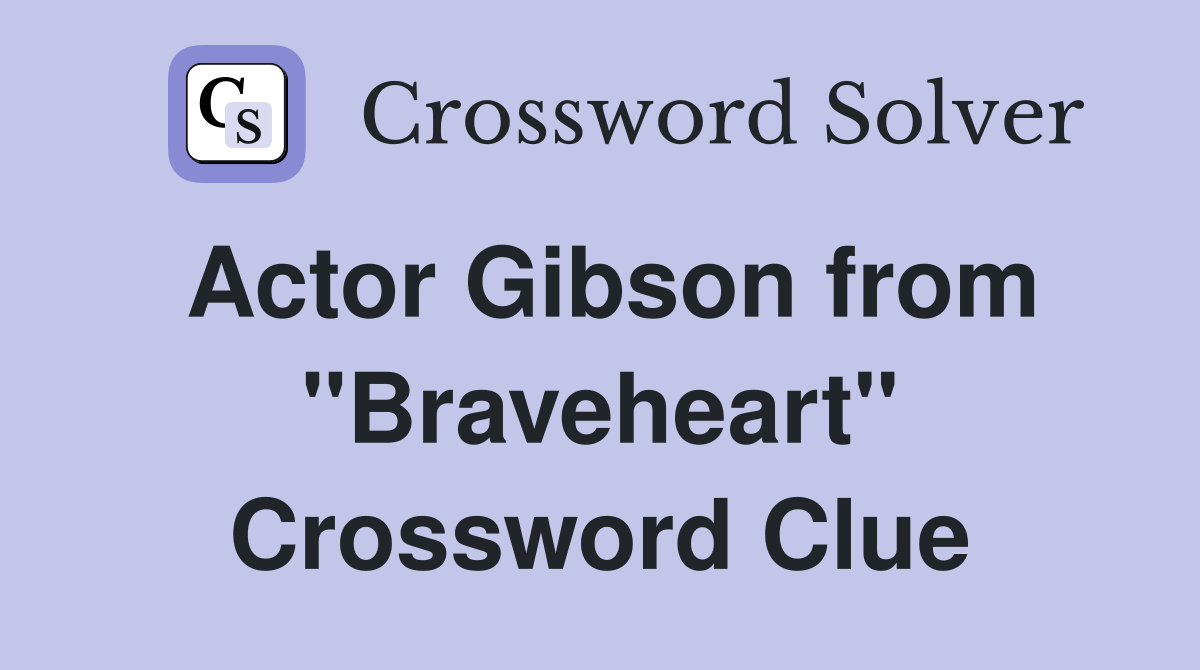 Actor Gibson from "Braveheart" Crossword Clue
