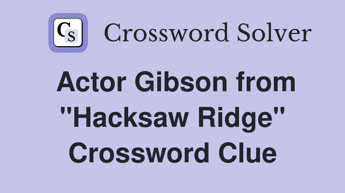 Actor Gibson from "Hacksaw Ridge" Crossword Clue