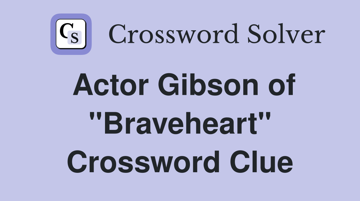 Actor Gibson of quot Braveheart quot Crossword Clue Answers Crossword Solver