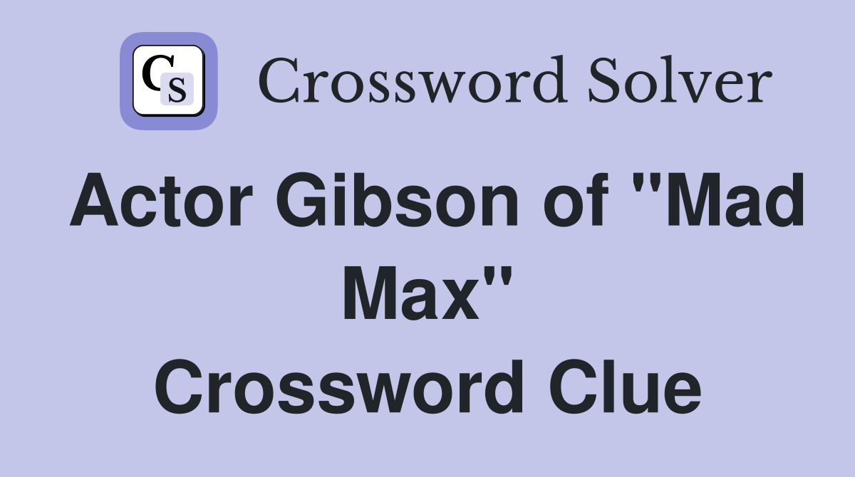 Actor Gibson of "Mad Max" Crossword Clue