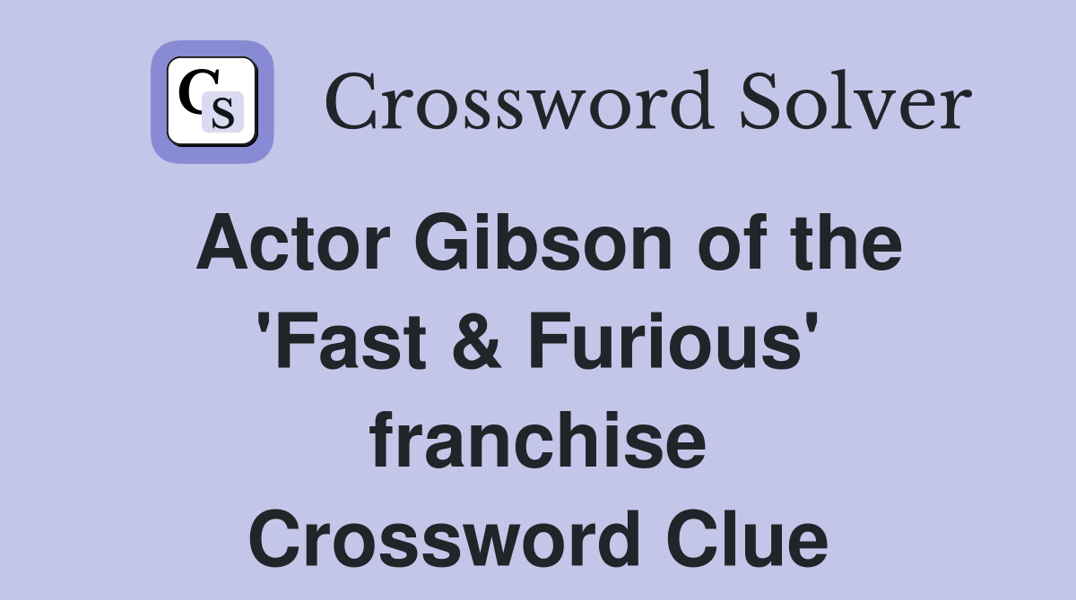 Actor Gibson of the 'Fast & Furious' franchise Crossword Clue