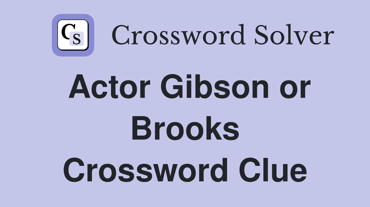 Actor Gibson or Brooks Crossword Clue