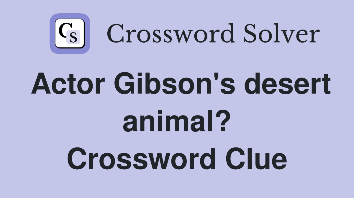 Actor Gibson's desert animal? Crossword Clue