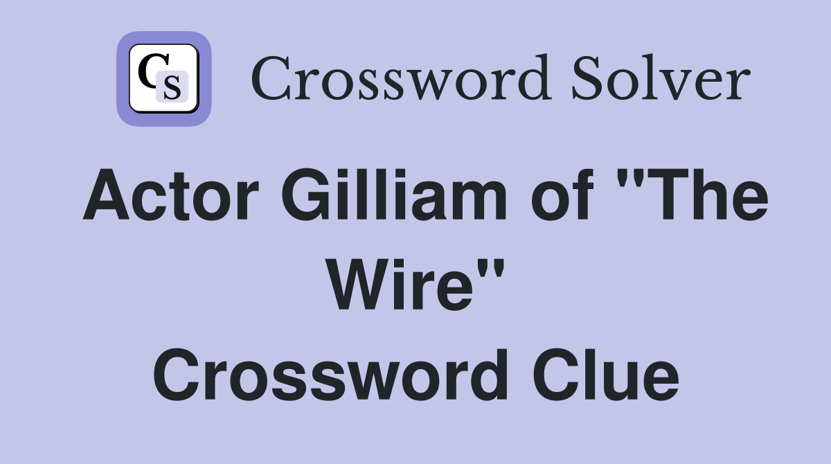 Actor Gilliam of "The Wire" Crossword Clue