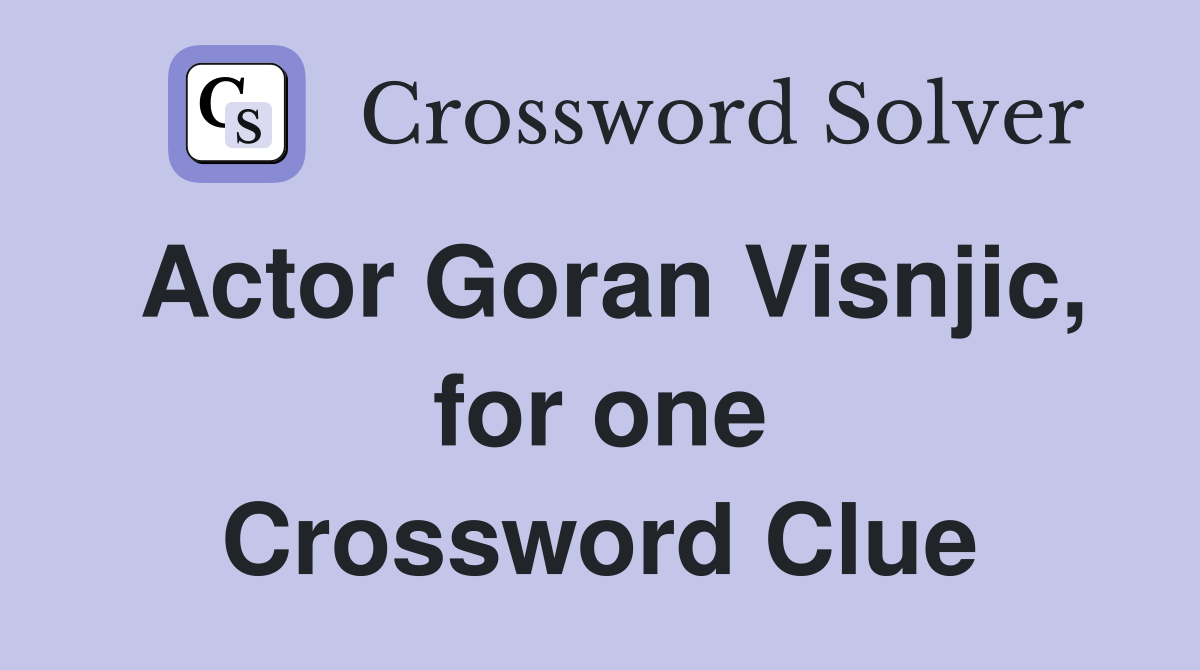 Actor Goran Visnjic, for one Crossword Clue