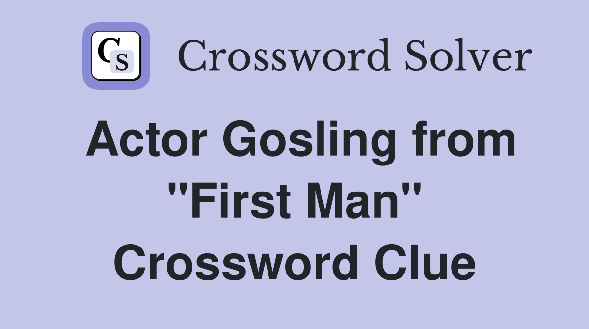 Actor Gosling from "First Man" Crossword Clue