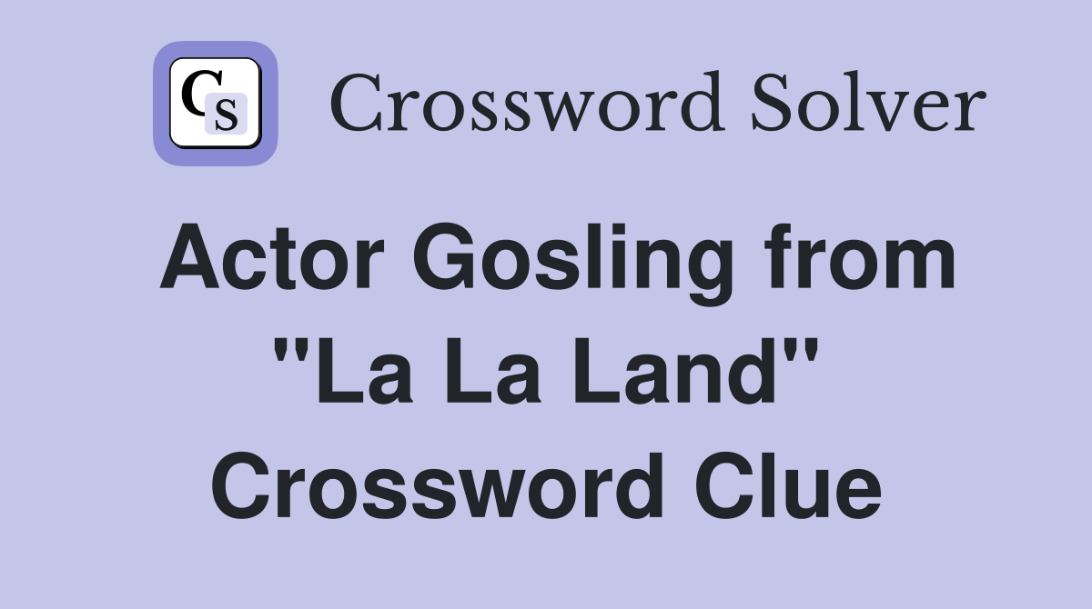 Actor Gosling from "La La Land" Crossword Clue