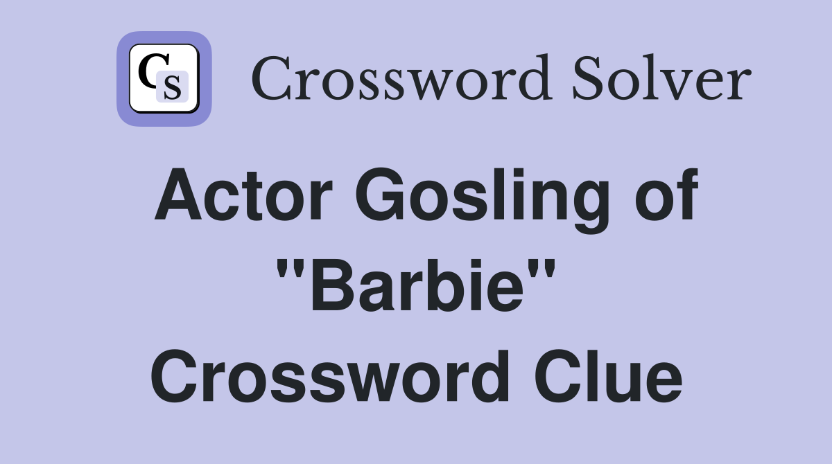 Actor Gosling of "Barbie" Crossword Clue