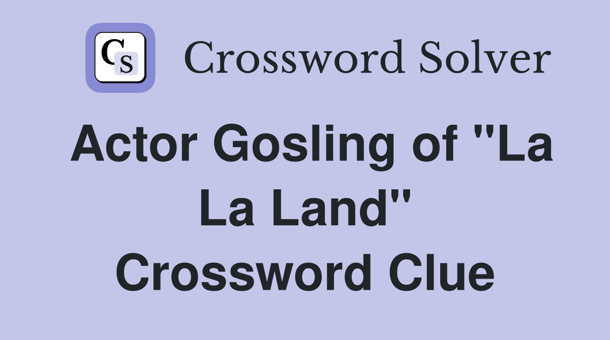 Actor Gosling of "La La Land" Crossword Clue