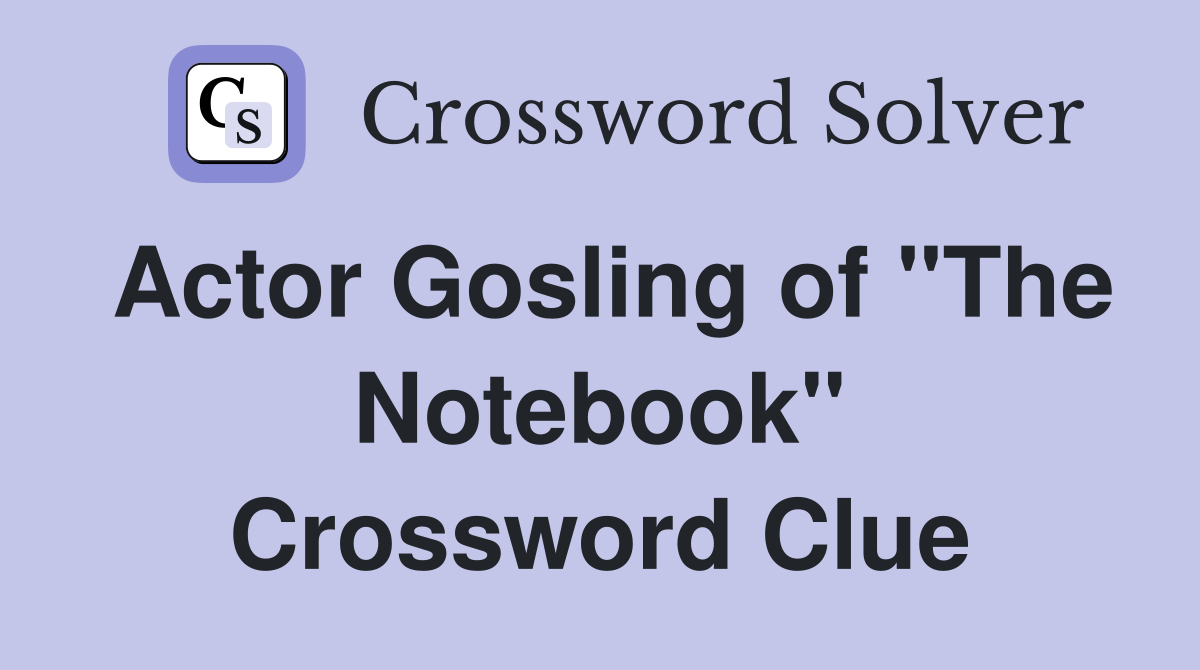 Actor Gosling of "The Notebook" Crossword Clue
