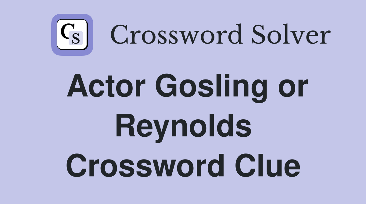 Actor Gosling or Reynolds Crossword Clue