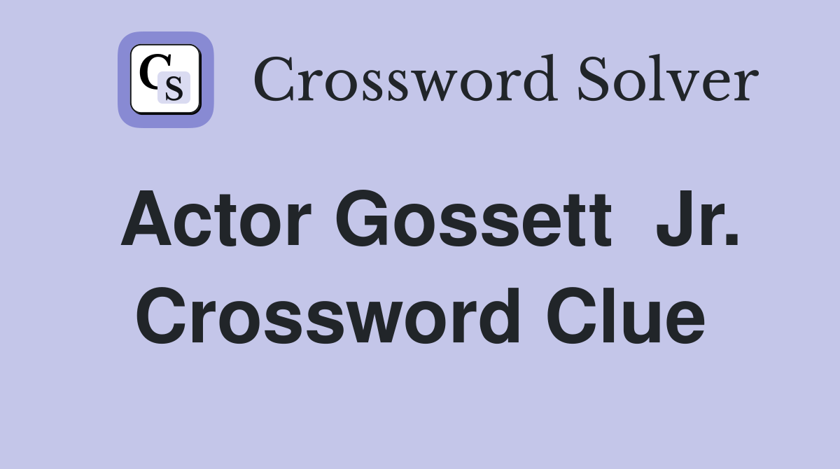 Actor Gossett  Jr. Crossword Clue