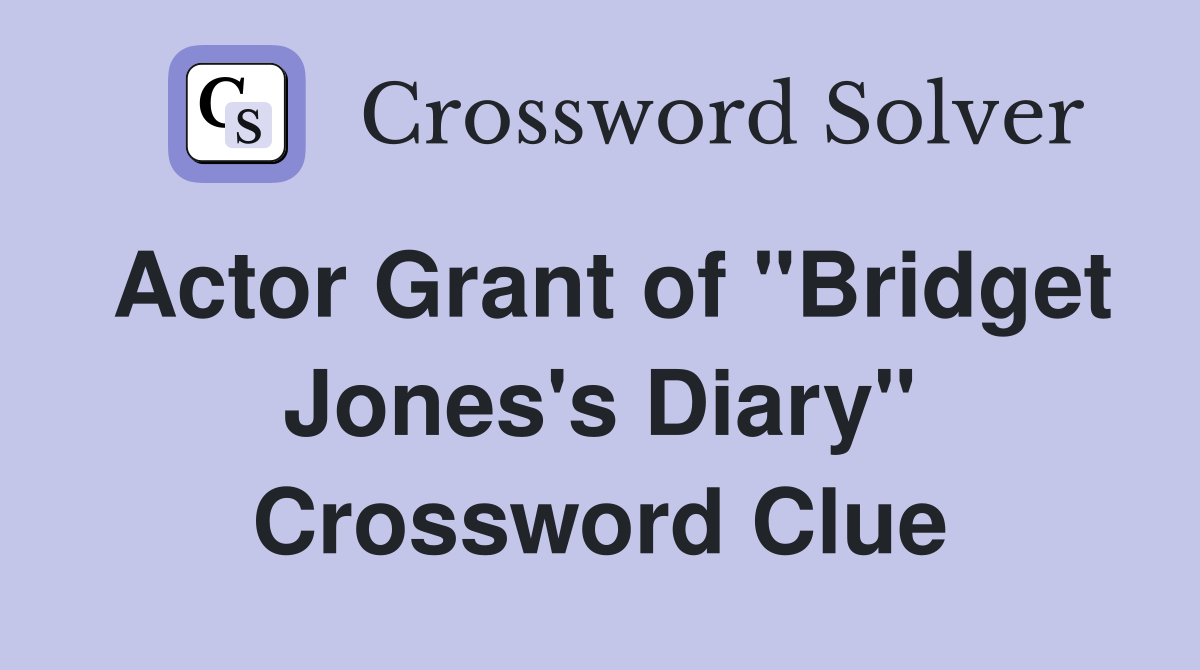 Actor Grant of "Bridget Jones's Diary" Crossword Clue