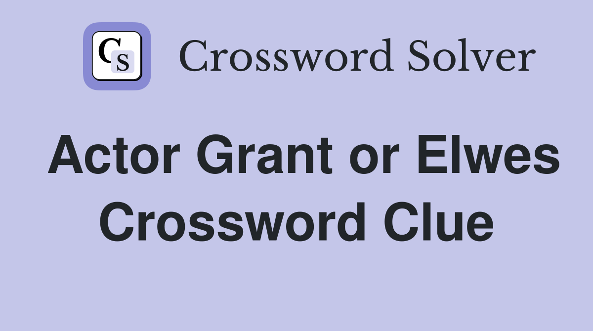 Actor Grant or Elwes Crossword Clue