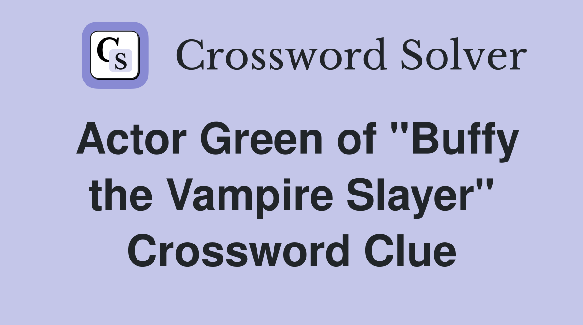 Actor Green of "Buffy the Vampire Slayer" Crossword Clue