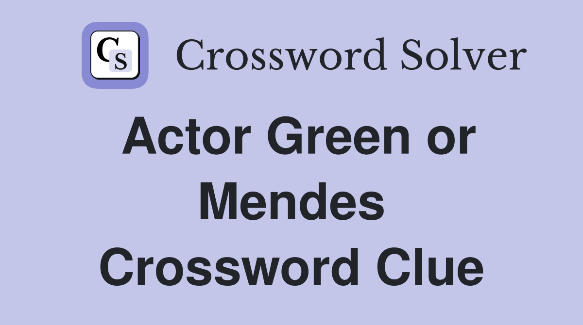 Actor Green or Mendes Crossword Clue