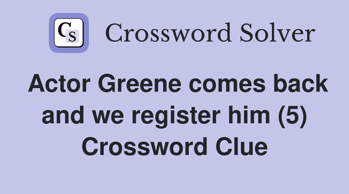 Actor Greene comes back and we register him (5) Crossword Clue
