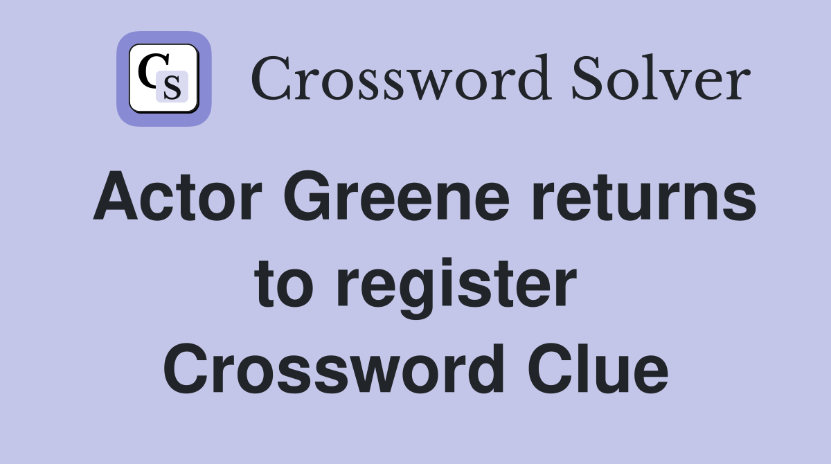 Actor Greene returns to register Crossword Clue