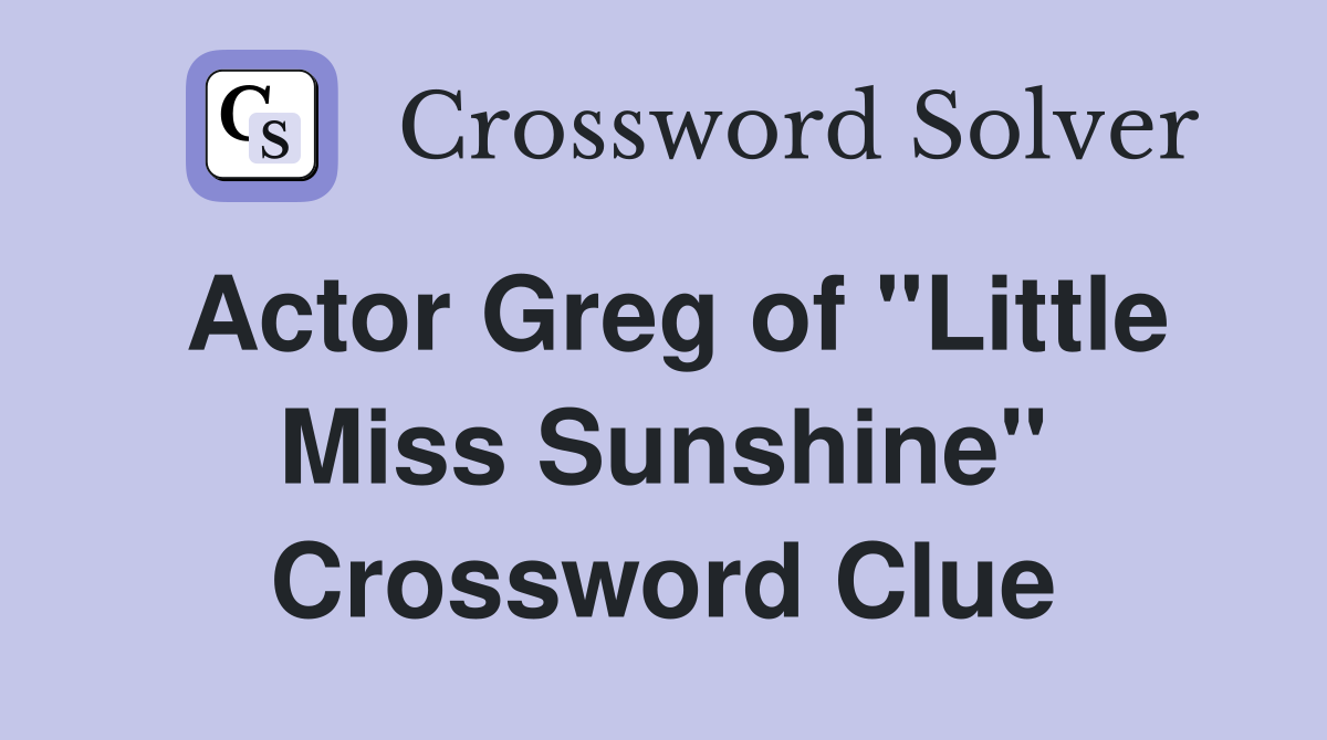 Actor Greg of "Little Miss Sunshine" Crossword Clue