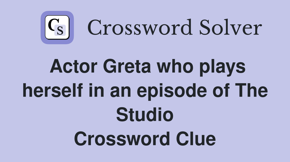 Actor Greta who plays herself in an episode of The Studio Crossword Clue
