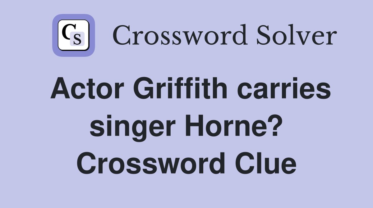 Actor Griffith carries singer Horne? Crossword Clue