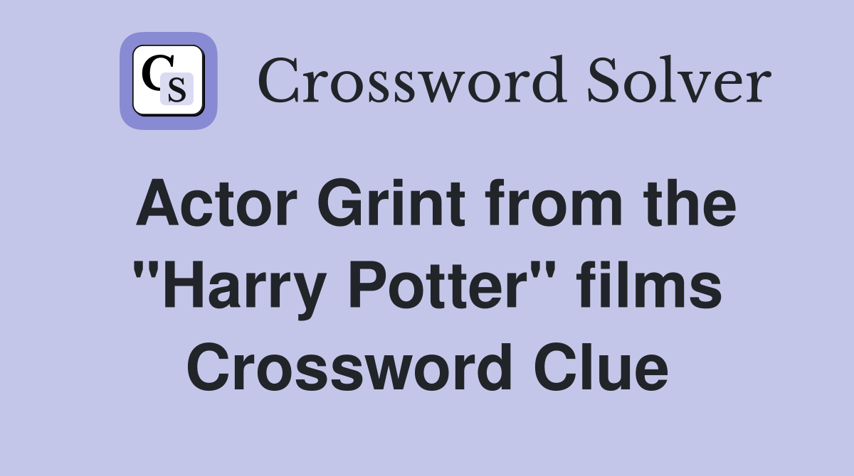 Actor Grint from the "Harry Potter" films Crossword Clue