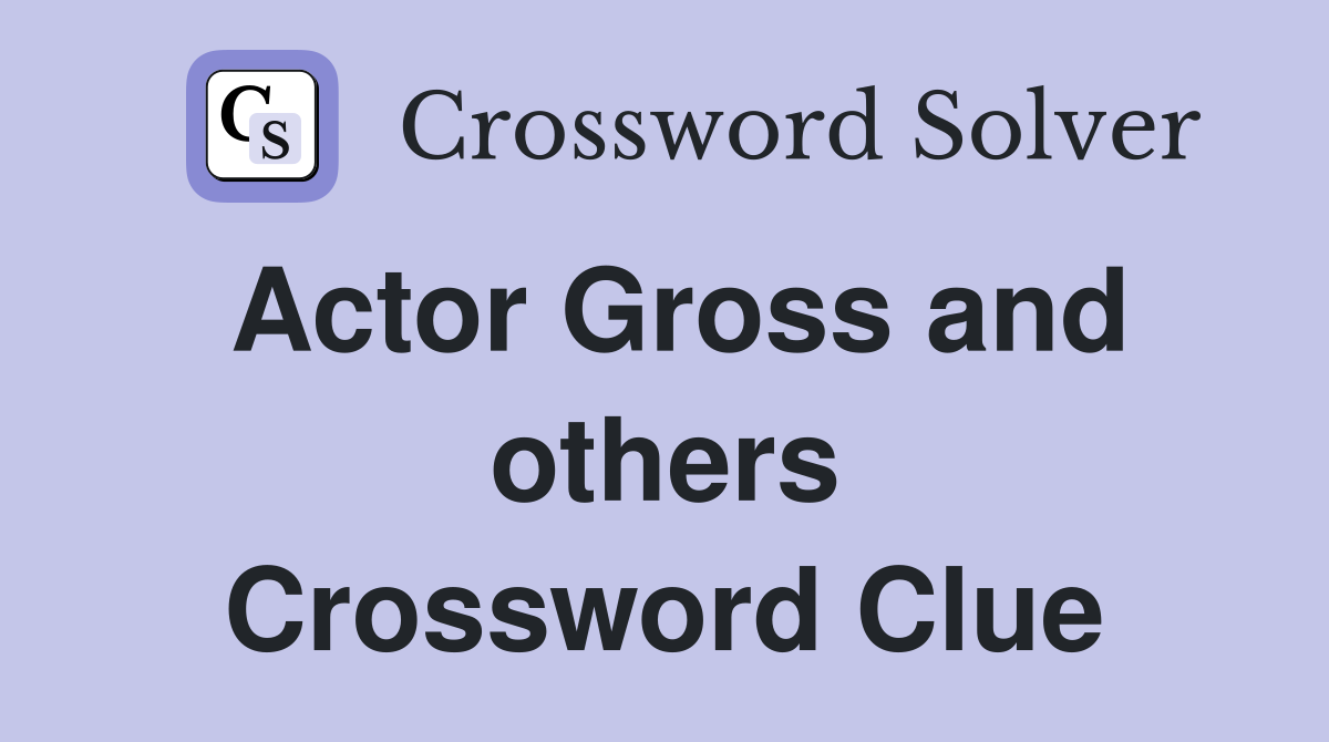 Actor Gross and others Crossword Clue