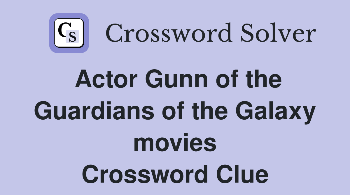 Actor Gunn of the Guardians of the Galaxy movies Crossword Clue