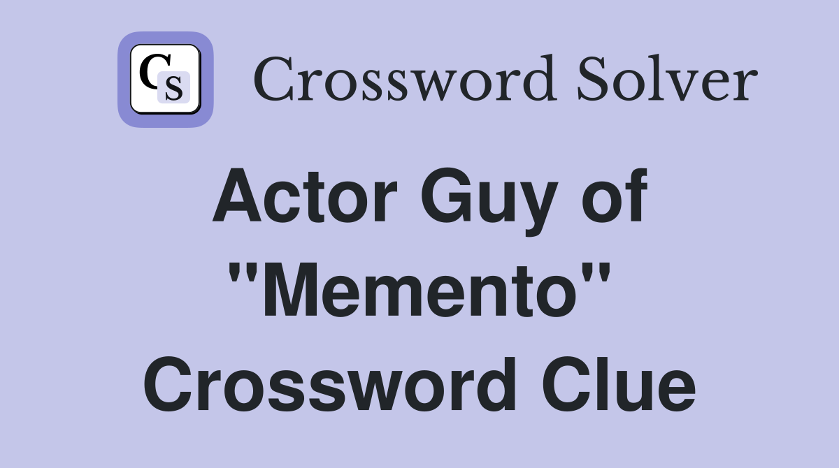 Actor Guy of "Memento" Crossword Clue