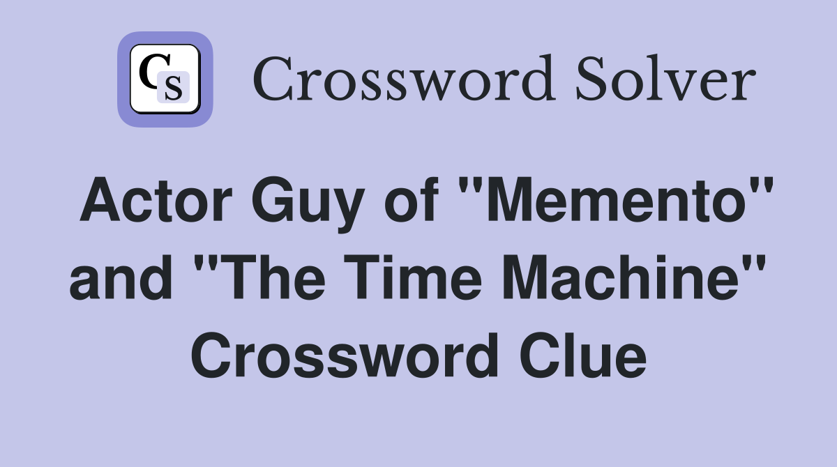Actor Guy of "Memento" and "The Time Machine" Crossword Clue