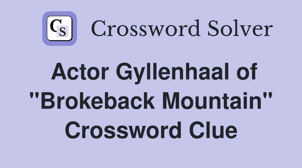 Actor Gyllenhaal of "Brokeback Mountain" Crossword Clue