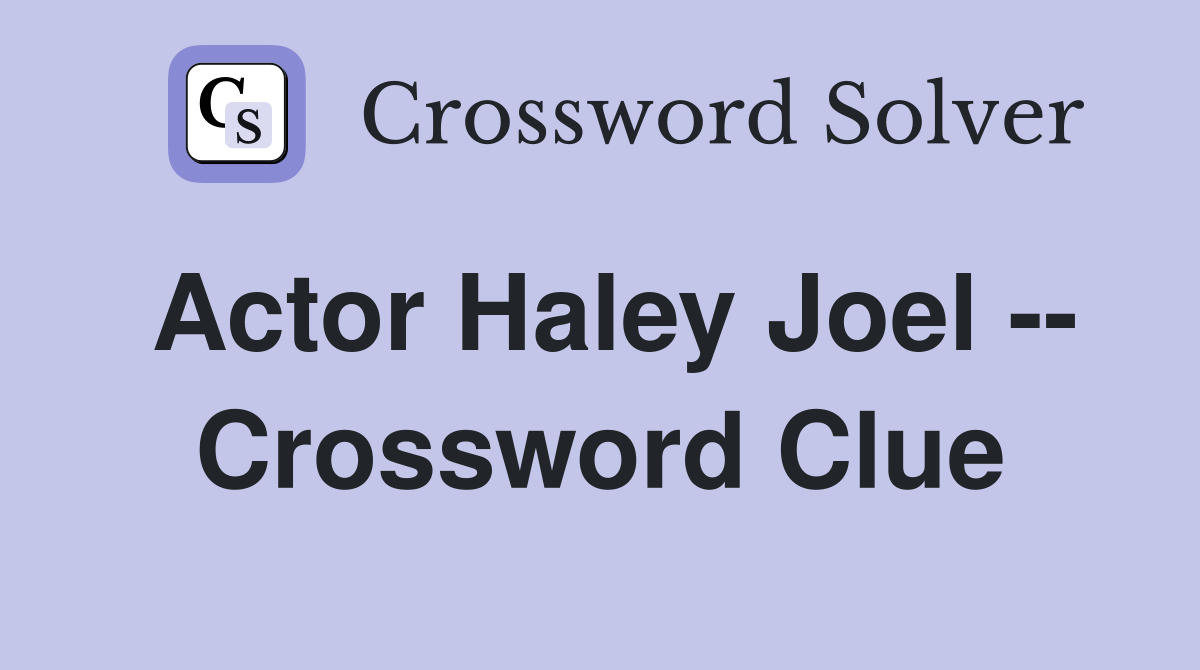 Actor Haley Joel -- Crossword Clue