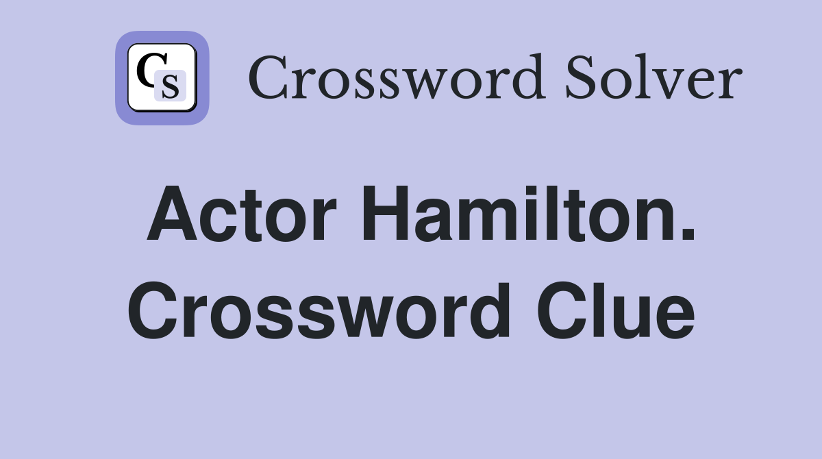 Actor Hamilton. Crossword Clue