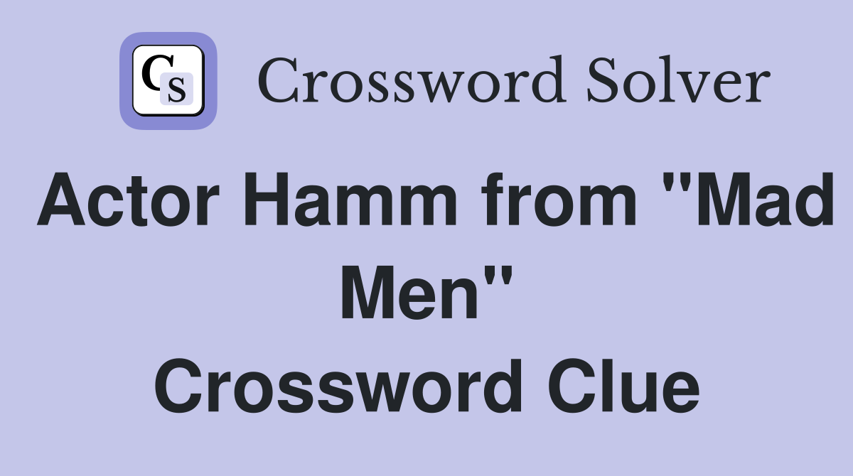 Actor Hamm from "Mad Men" Crossword Clue