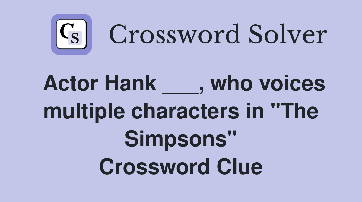 Actor Hank ___, who voices multiple characters in "The Simpsons" Crossword Clue