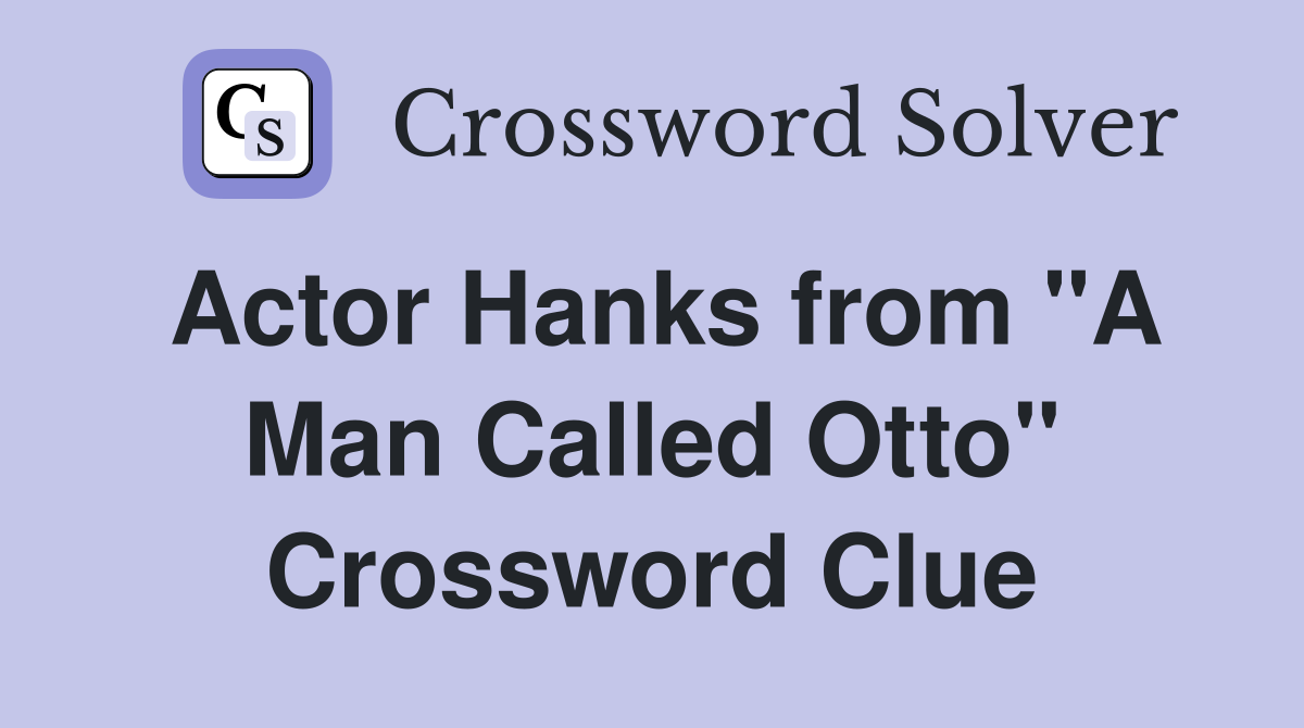 Actor Hanks from "A Man Called Otto" Crossword Clue