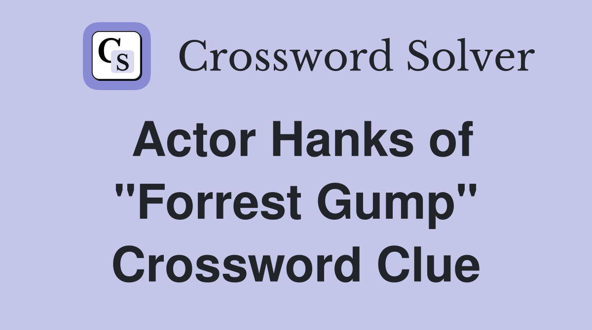 Actor Hanks of "Forrest Gump" Crossword Clue