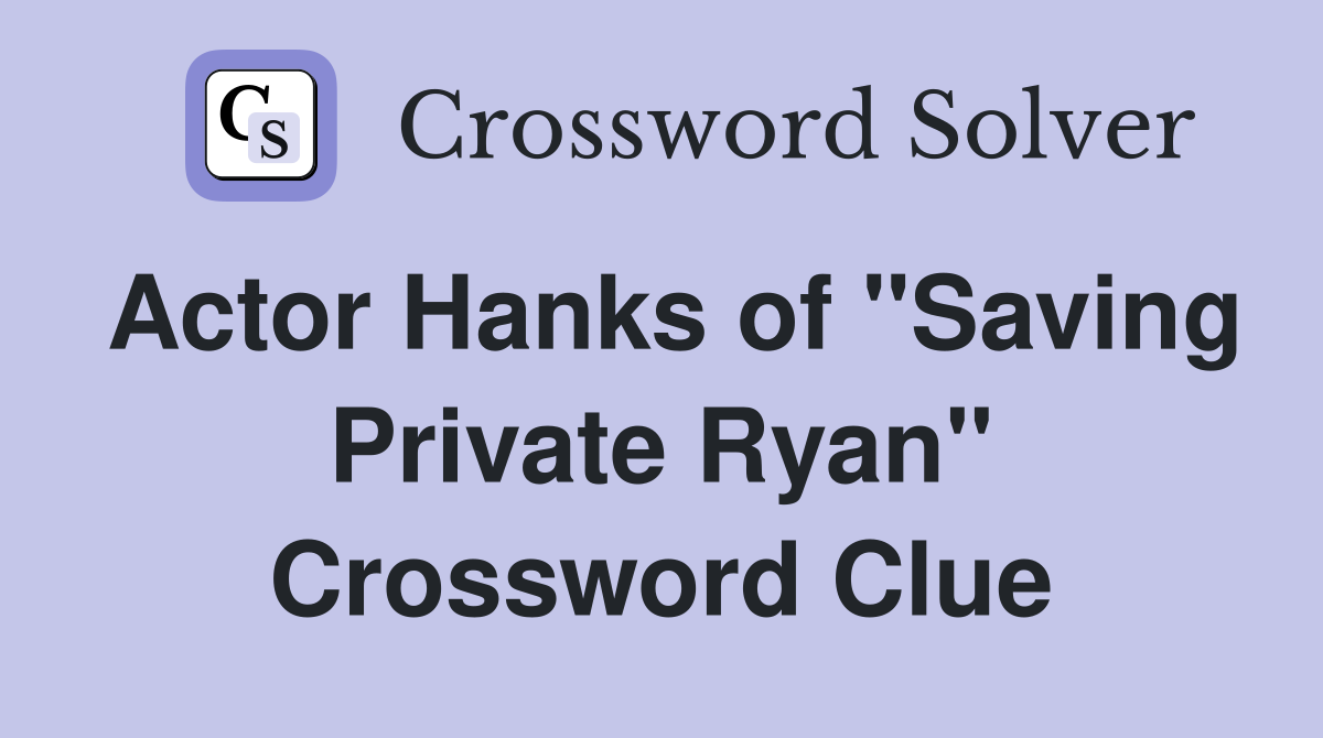 Actor Hanks of "Saving Private Ryan" Crossword Clue