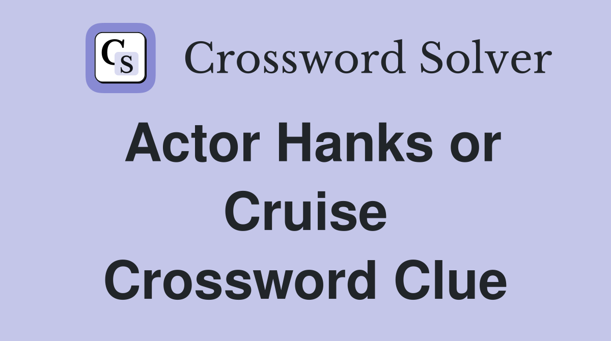 Actor Hanks or Cruise Crossword Clue