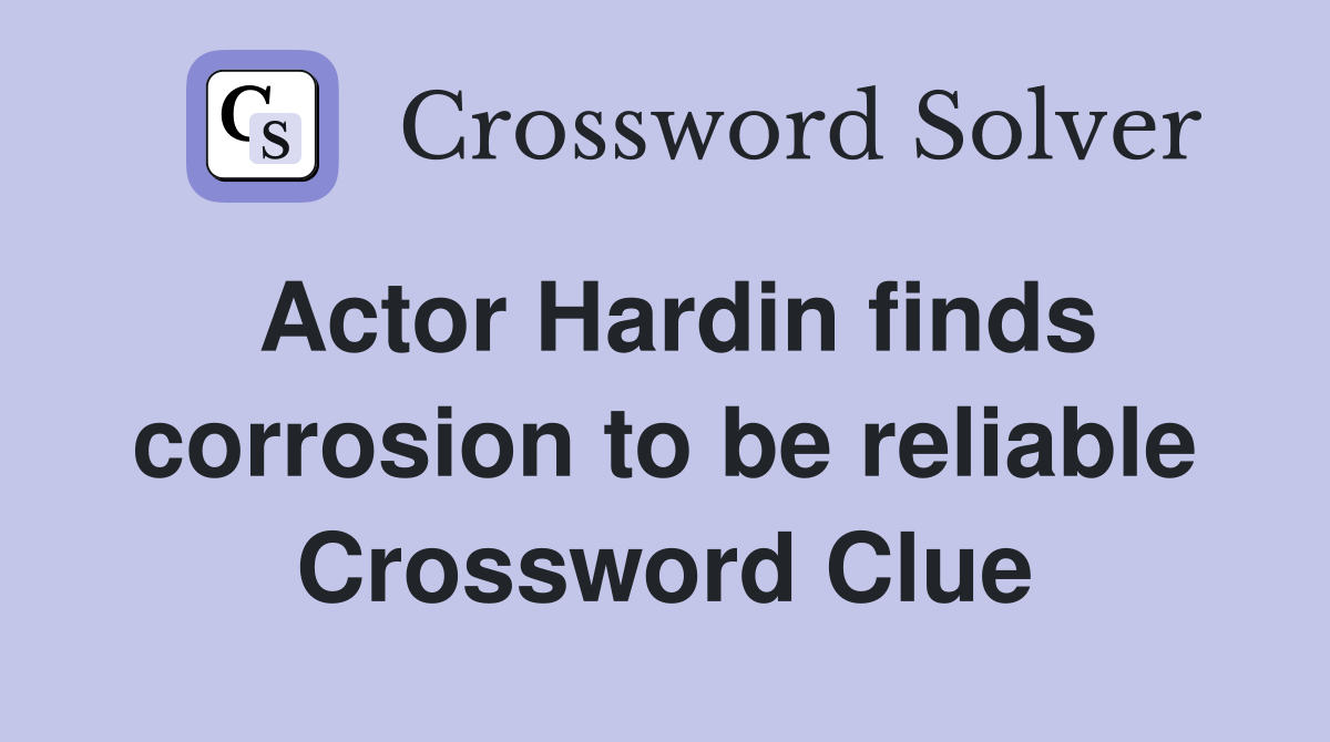 Actor Hardin finds corrosion to be reliable Crossword Clue