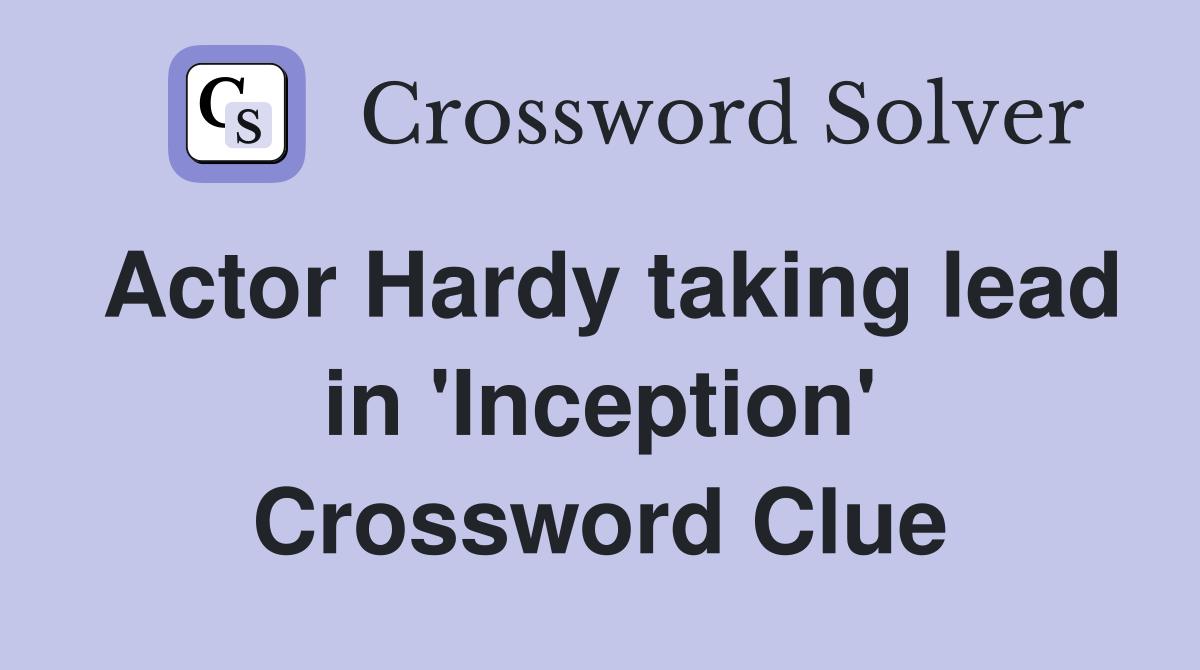 Actor Hardy taking lead in 'Inception' Crossword Clue