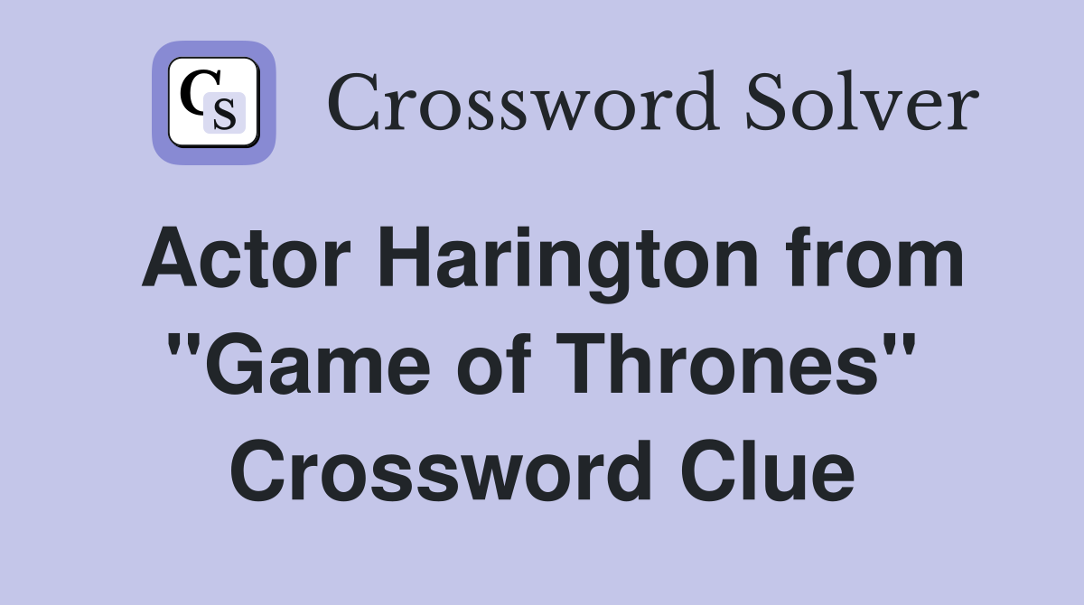 Actor Harington from "Game of Thrones" Crossword Clue