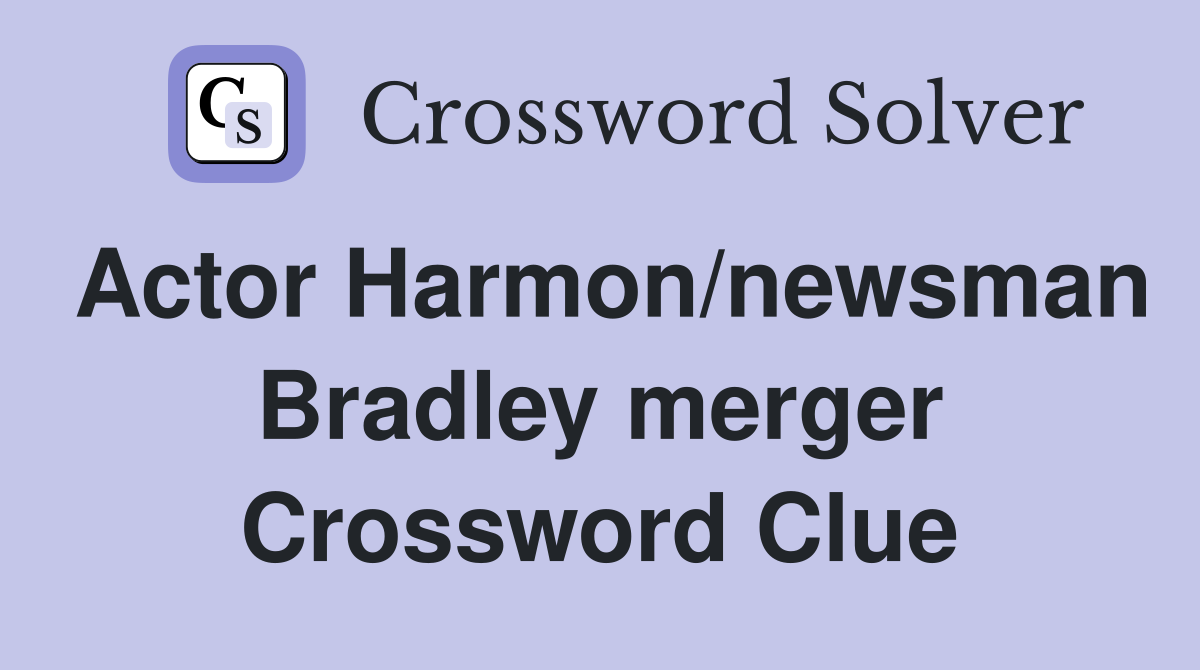 Actor Harmon/newsman Bradley merger Crossword Clue